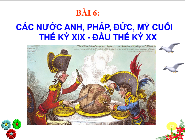 BÀI 6 - CÁC NƯỚC ANH, PHÁP, ĐỨC, MỸ CUỐI THẾ KỶ XIX - ĐẦU THẾ KỶ XX
